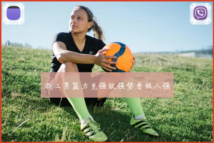 浙江男篮力克强敌强势晋级八强