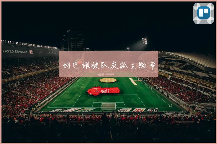 姆巴佩被队友孤立赔率