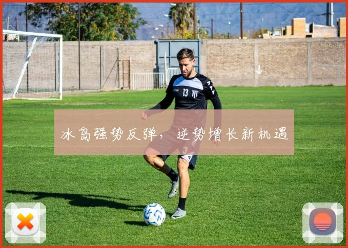 冰岛强势反弹，逆势增长新机遇