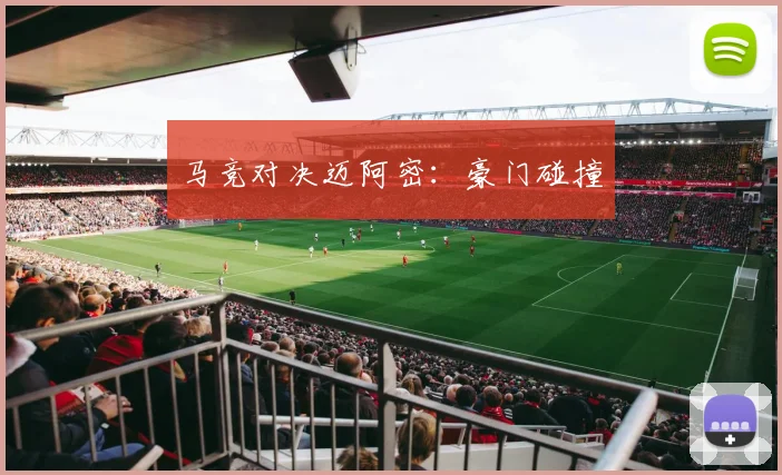马竞对决迈阿密：豪门碰撞