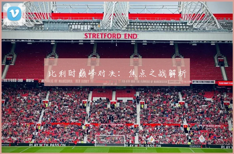 比利时巅峰对决：焦点之战解析
