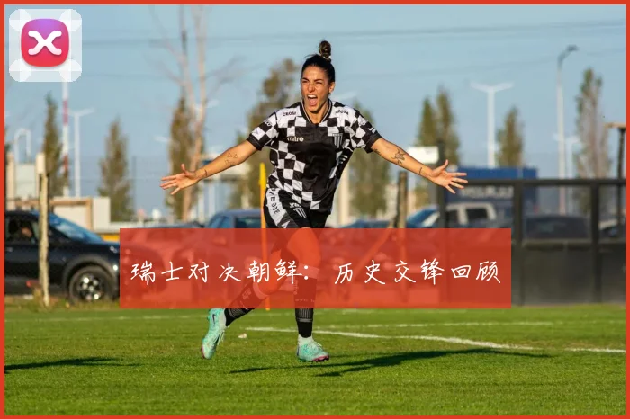 瑞士对决朝鲜：历史交锋回顾