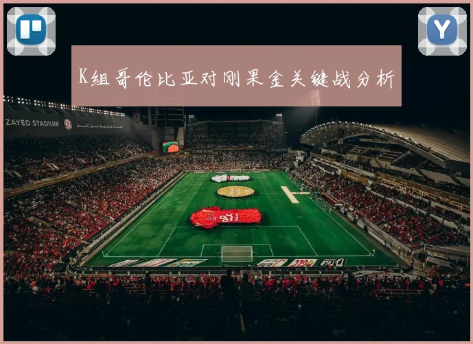 K组哥伦比亚对刚果金关键战分析