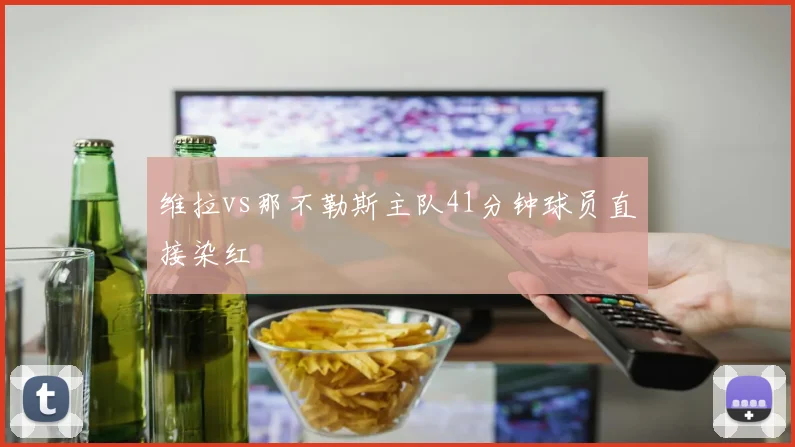 维拉vs那不勒斯主队41分钟球员直接染红