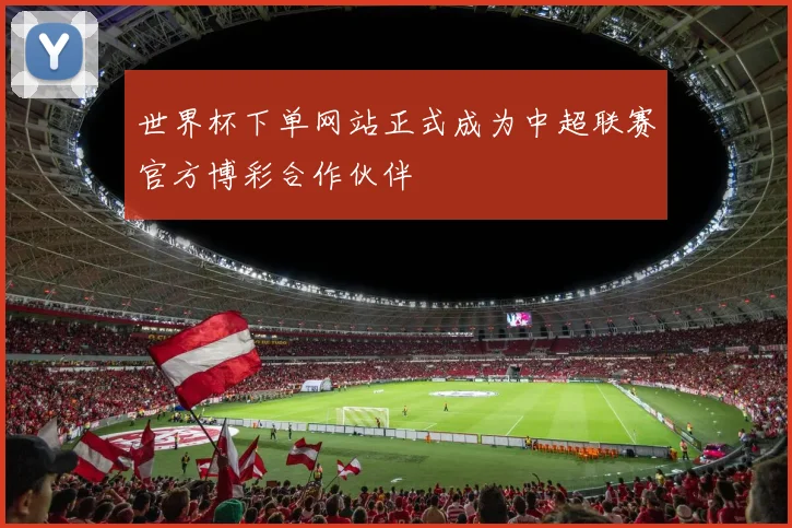 世界杯下单网站正式成为中超联赛官方博彩合作伙伴